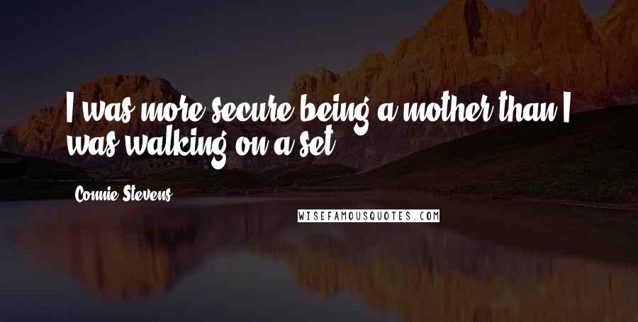 Connie Stevens quotes: I was more secure being a mother than I was walking on a set.