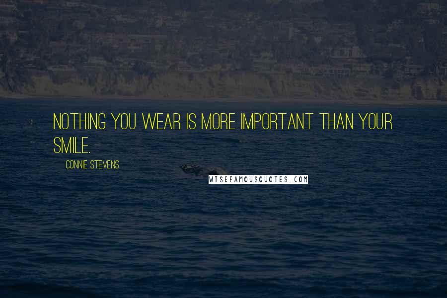 Connie Stevens quotes: Nothing you wear is more important than your smile.