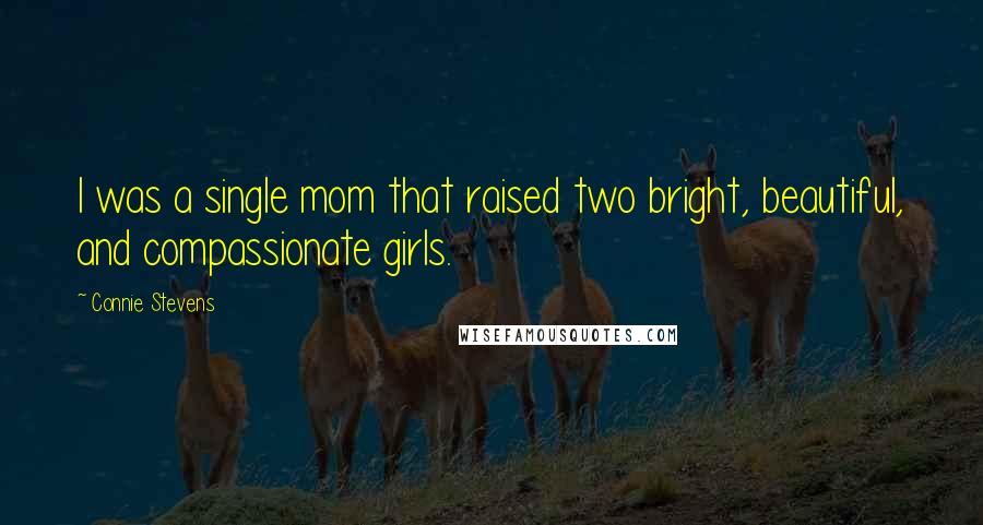 Connie Stevens quotes: I was a single mom that raised two bright, beautiful, and compassionate girls.