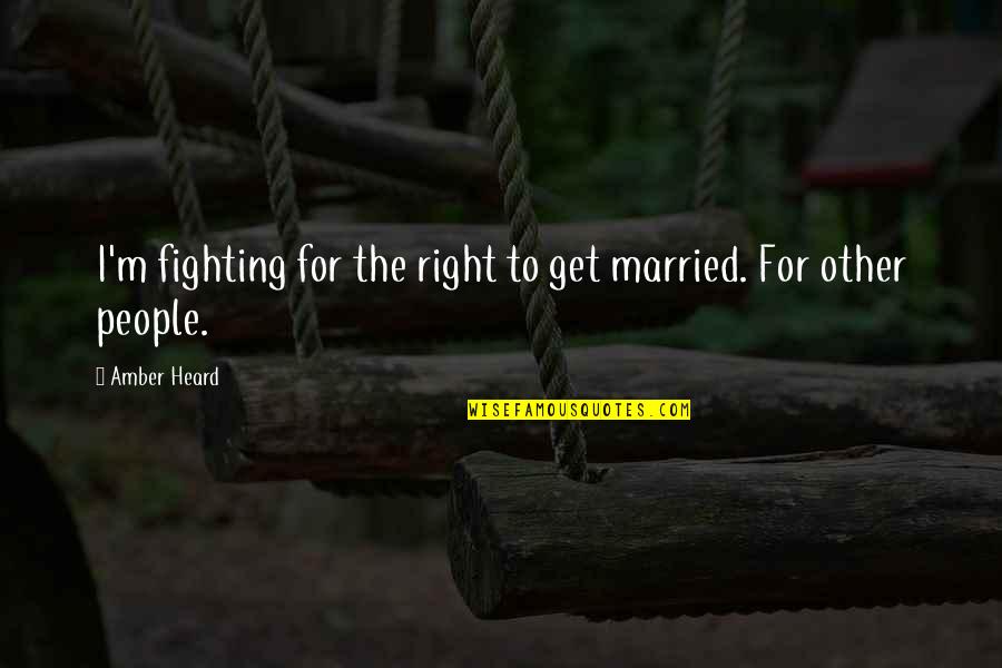 Connie Stevens Quotes By Amber Heard: I'm fighting for the right to get married.