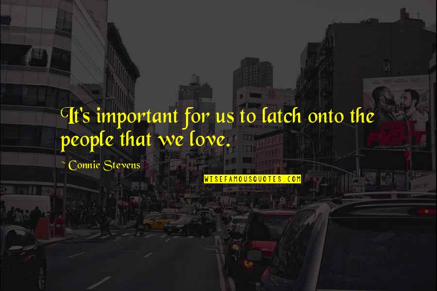 Connie Stevens Quotes By Connie Stevens: It's important for us to latch onto the