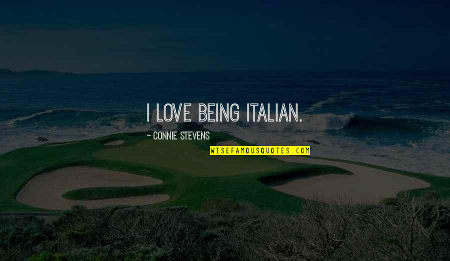 Connie Stevens Quotes By Connie Stevens: I love being Italian.