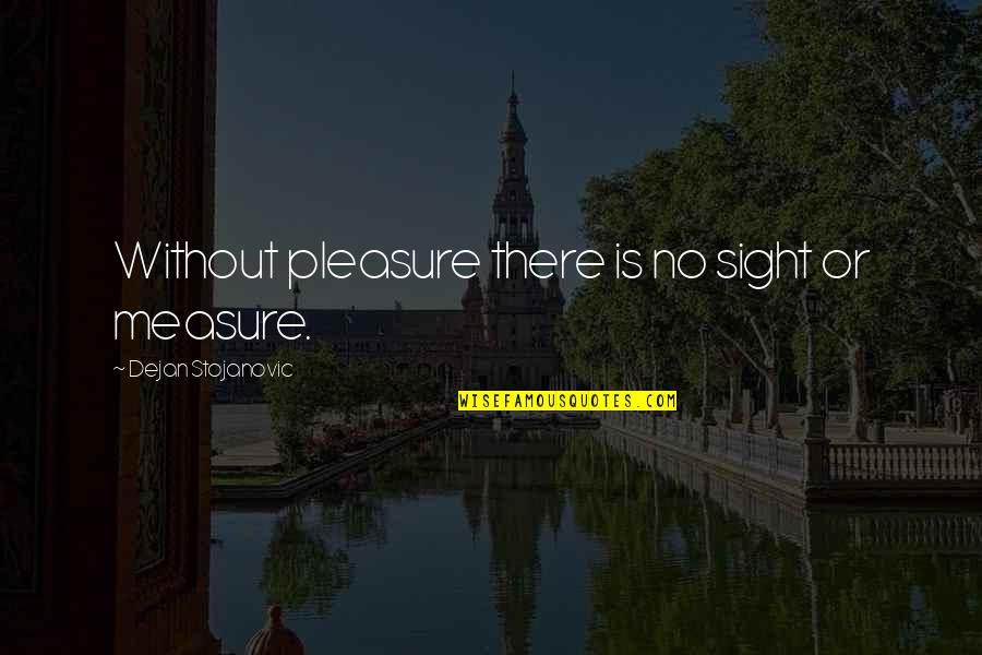 Connie Stevens Quotes By Dejan Stojanovic: Without pleasure there is no sight or measure.