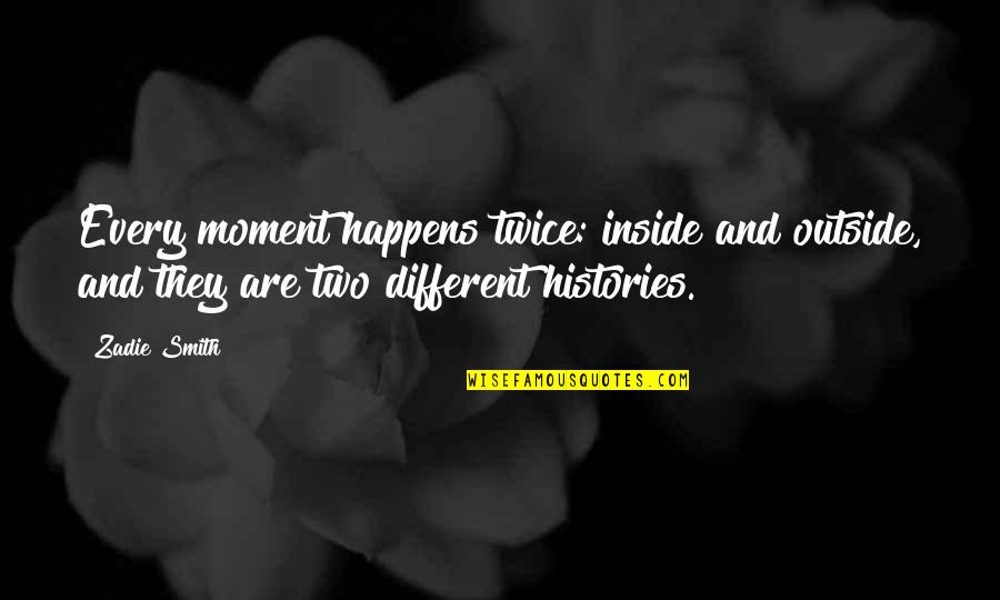 Connie Stevens Quotes By Zadie Smith: Every moment happens twice: inside and outside, and