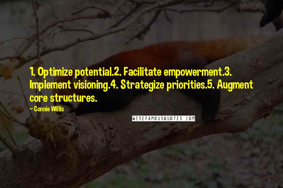 Connie Willis quotes: 1. Optimize potential.2. Facilitate empowerment.3. Implement visioning.4. Strategize priorities.5. Augment core structures.
