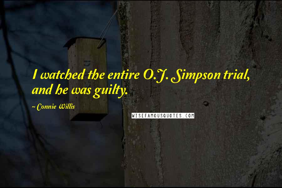 Connie Willis quotes: I watched the entire O.J. Simpson trial, and he was guilty.