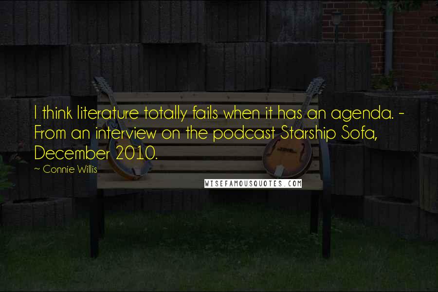 Connie Willis quotes: I think literature totally fails when it has an agenda. - From an interview on the podcast Starship Sofa, December 2010.