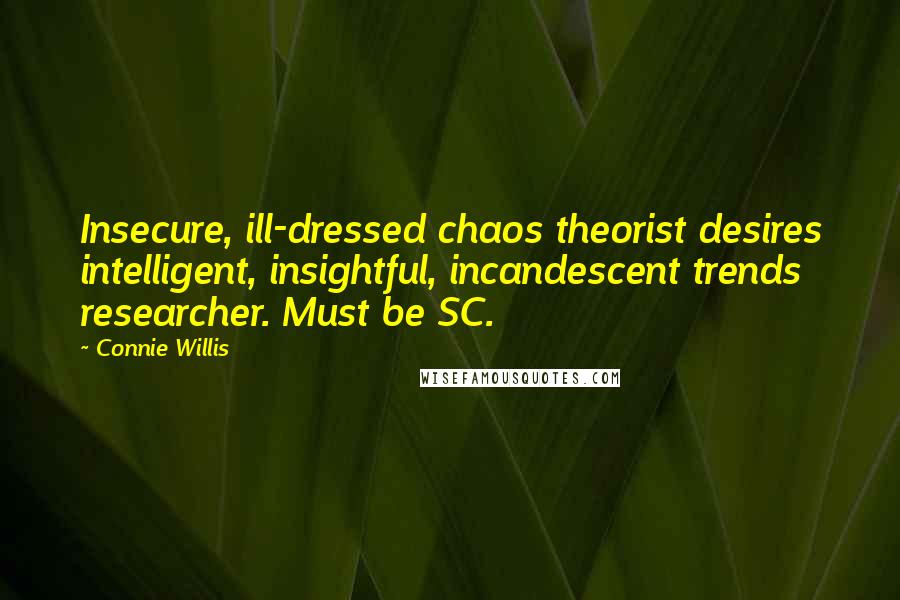 Connie Willis quotes: Insecure, ill-dressed chaos theorist desires intelligent, insightful, incandescent trends researcher. Must be SC.