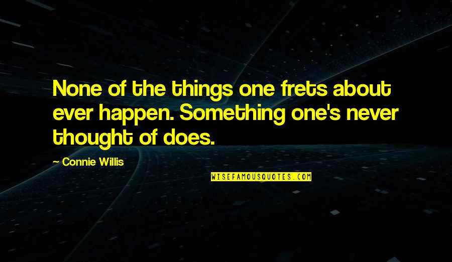 Connie Willis Quotes By Connie Willis: None of the things one frets about ever