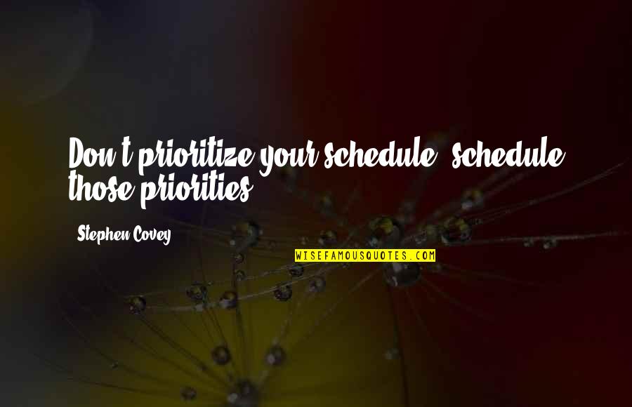 Connie Yori Quotes By Stephen Covey: Don't prioritize your schedule, schedule those priorities.