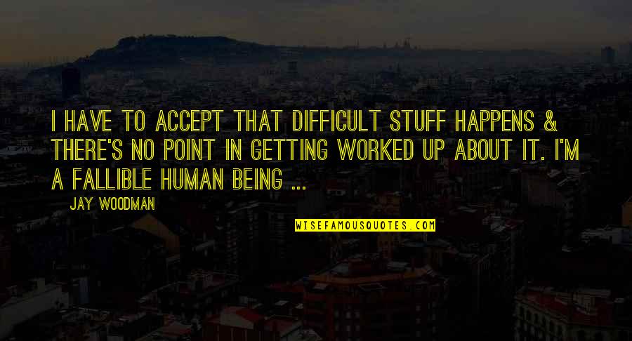 Connies Alterations Quotes By Jay Woodman: I have to accept that difficult stuff happens
