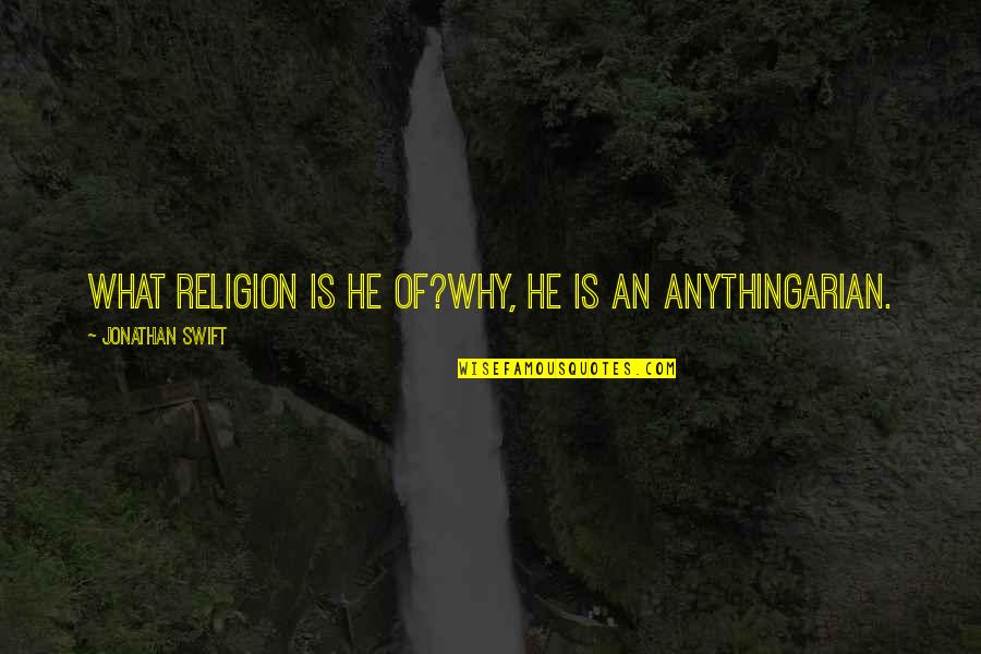 Connies Diner Quotes By Jonathan Swift: What religion is he of?Why, he is an