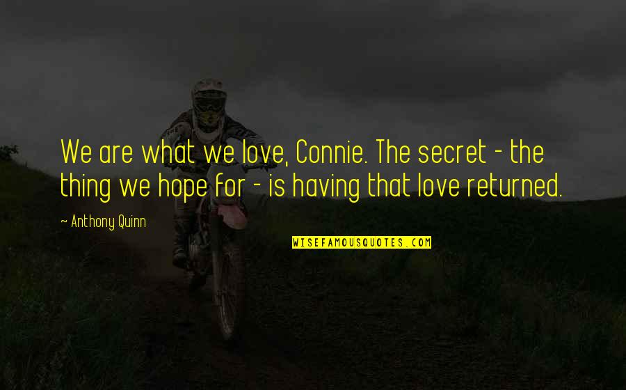 Connie's Quotes By Anthony Quinn: We are what we love, Connie. The secret