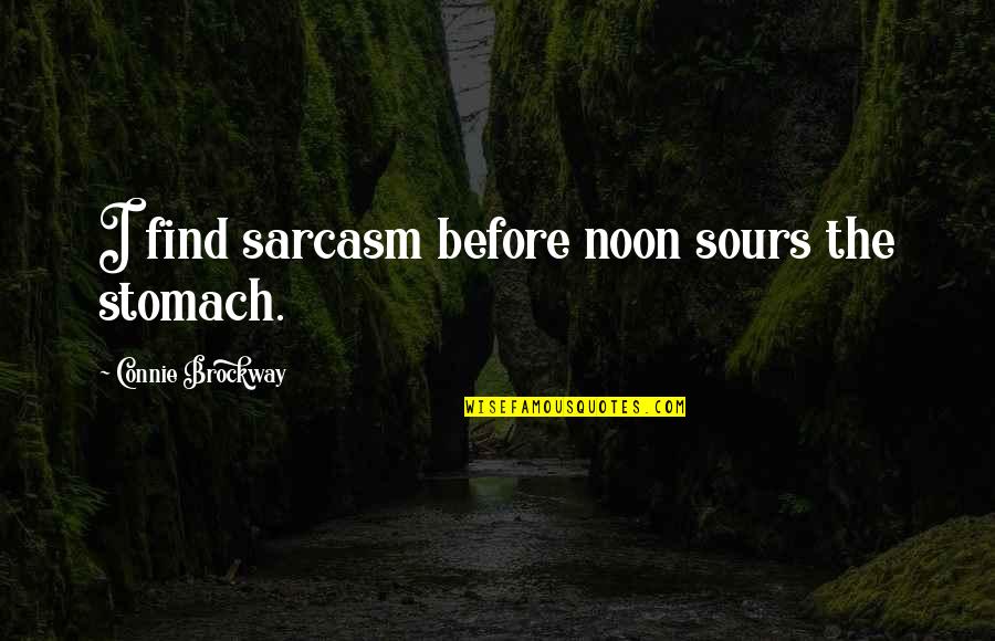 Connie's Quotes By Connie Brockway: I find sarcasm before noon sours the stomach.