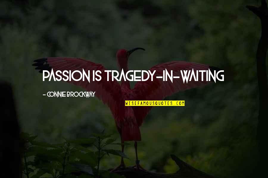 Connie's Quotes By Connie Brockway: Passion is tragedy-in-waiting