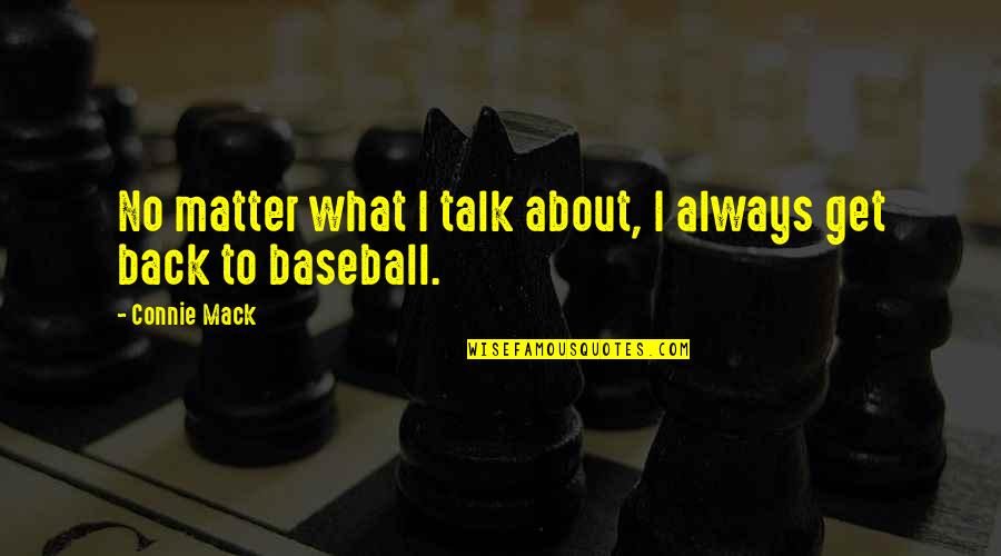 Connie's Quotes By Connie Mack: No matter what I talk about, I always