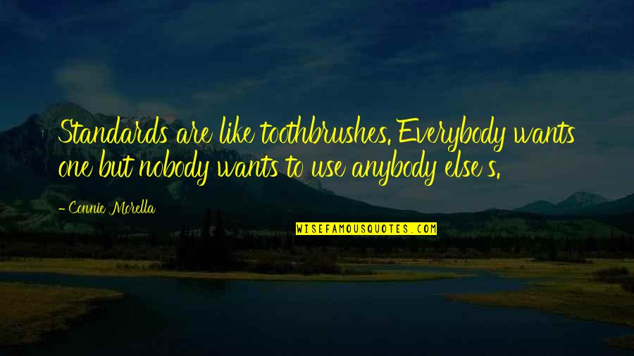 Connie's Quotes By Connie Morella: Standards are like toothbrushes. Everybody wants one but