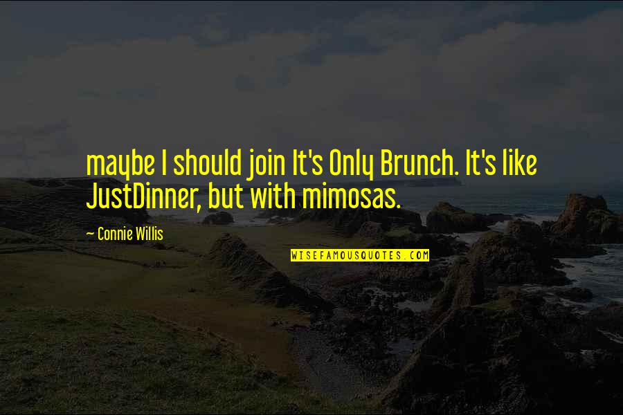Connie's Quotes By Connie Willis: maybe I should join It's Only Brunch. It's