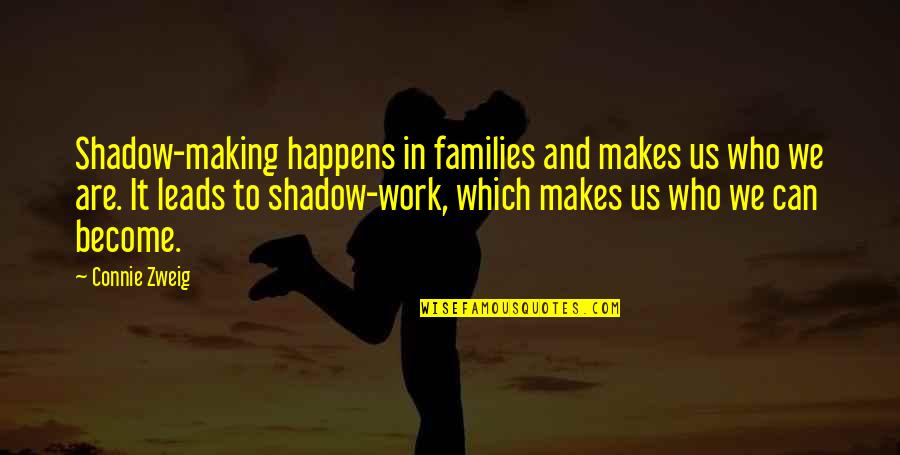 Connie's Quotes By Connie Zweig: Shadow-making happens in families and makes us who