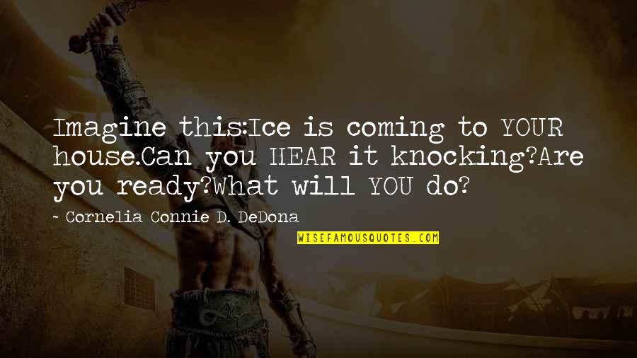 Connie's Quotes By Cornelia Connie D. DeDona: Imagine this:Ice is coming to YOUR house.Can you