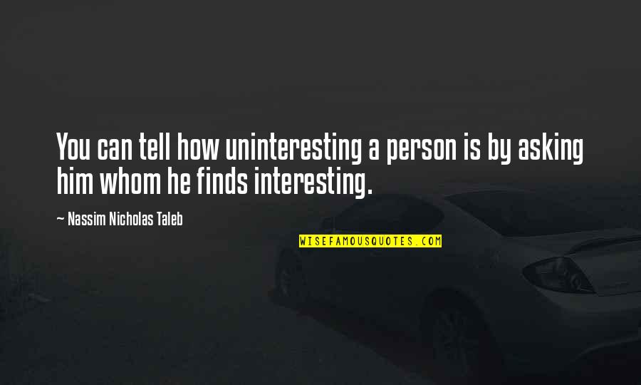 Conniff Construction Quotes By Nassim Nicholas Taleb: You can tell how uninteresting a person is Conniff Construction Quotes By Nassim Nicholas Taleb: You can tell how uninteresting a person is