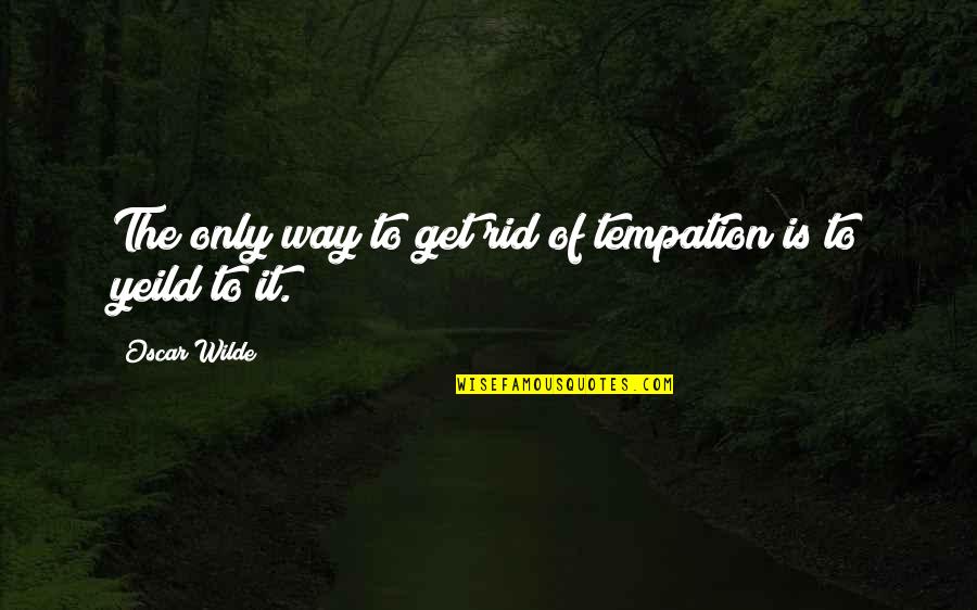 Conniff Construction Quotes By Oscar Wilde: The only way to get rid of tempation