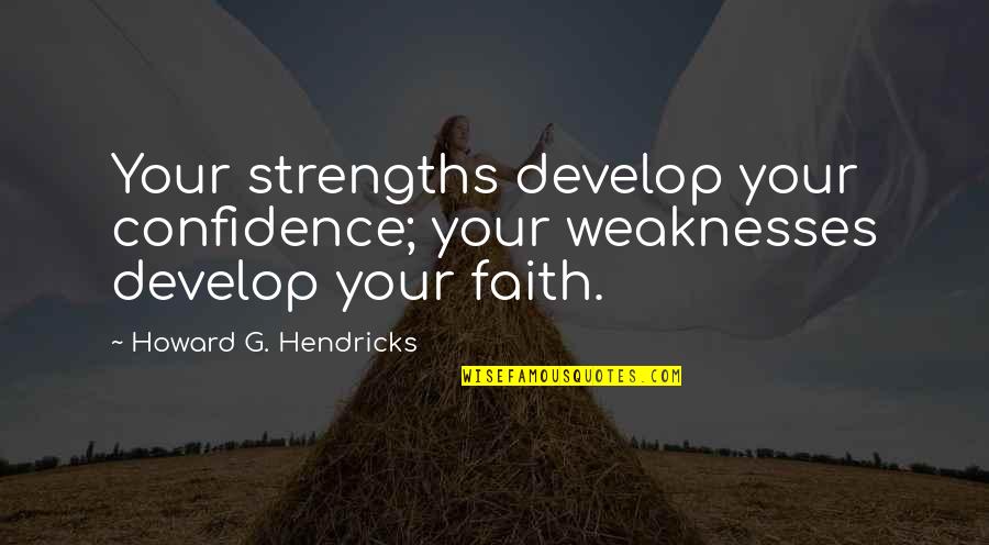 Conniff Lyn Quotes By Howard G. Hendricks: Your strengths develop your confidence; your weaknesses develop Conniff Lyn Quotes By Howard G. Hendricks: Your strengths develop your confidence; your weaknesses develop