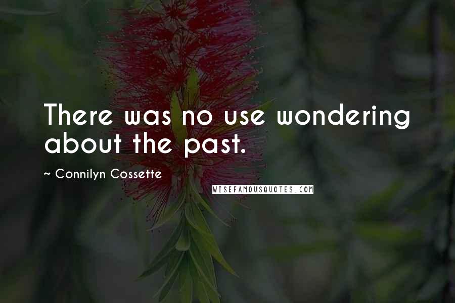 Connilyn Cossette quotes: There was no use wondering about the past.
