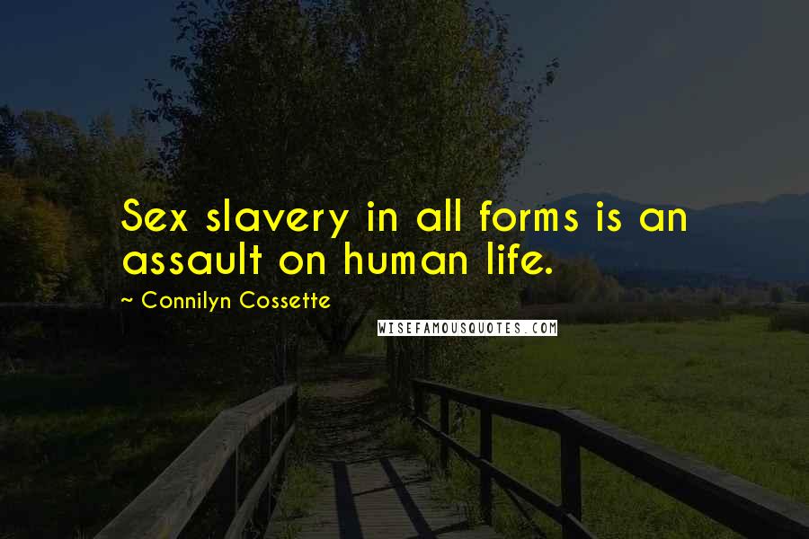 Connilyn Cossette quotes: Sex slavery in all forms is an assault on human life.