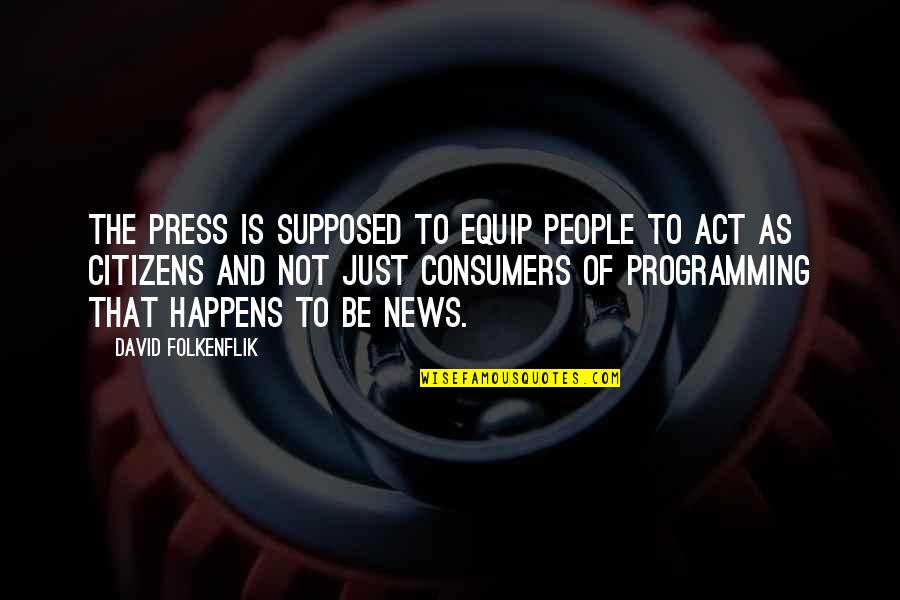 Conning Man Quotes By David Folkenflik: The press is supposed to equip people to