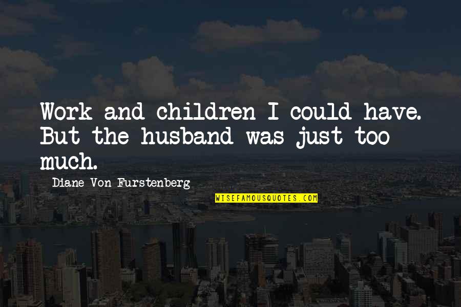 Conning Man Quotes By Diane Von Furstenberg: Work and children I could have. But the