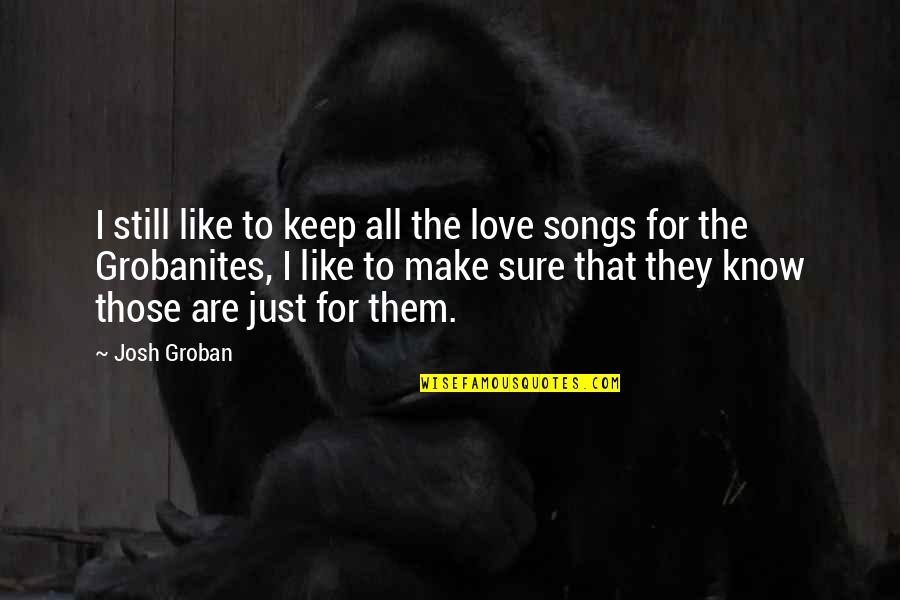 Conning Man Quotes By Josh Groban: I still like to keep all the love