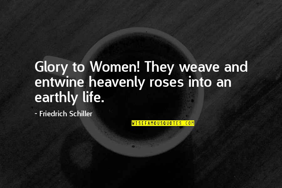 Conning People Quotes By Friedrich Schiller: Glory to Women! They weave and entwine heavenly
