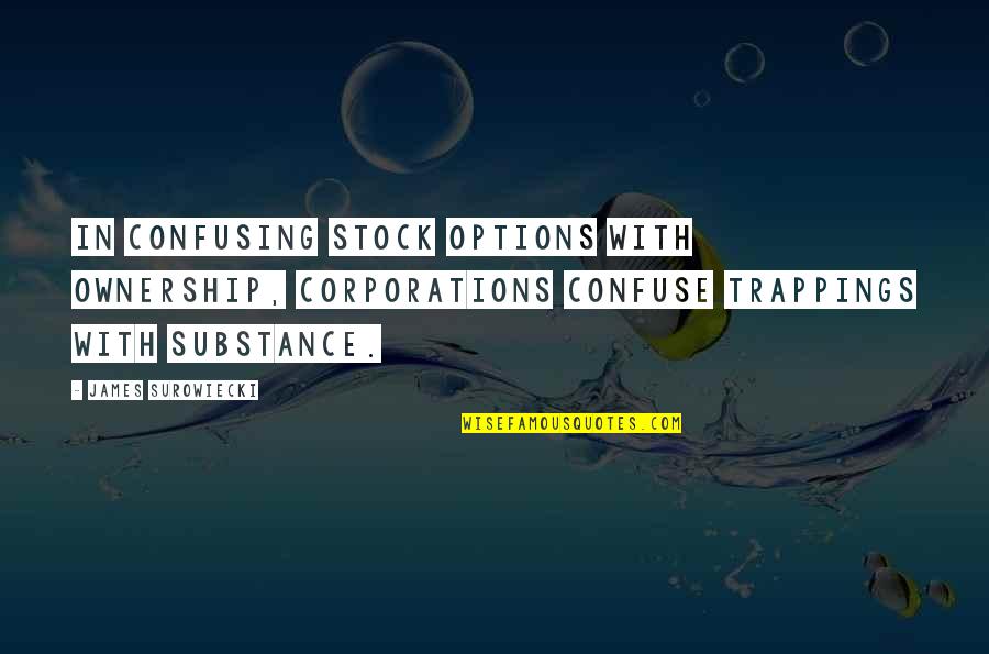 Conning People Quotes By James Surowiecki: In confusing stock options with ownership, corporations confuse