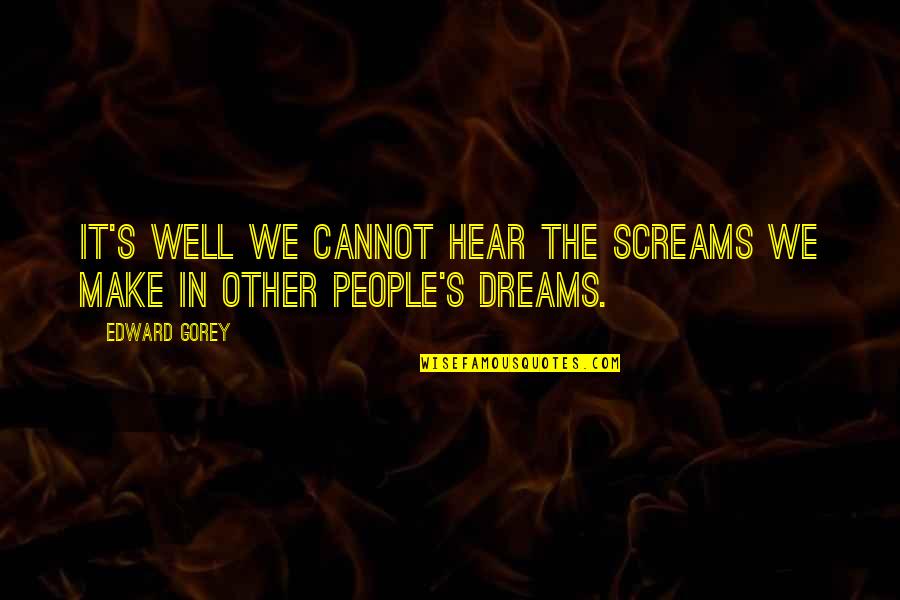 Connington Boxers Quotes By Edward Gorey: It's well we cannot hear the screams we