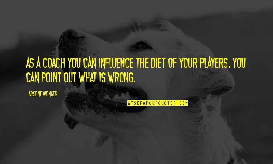 Conniption Fit Quotes By Arsene Wenger: As a coach you can influence the diet