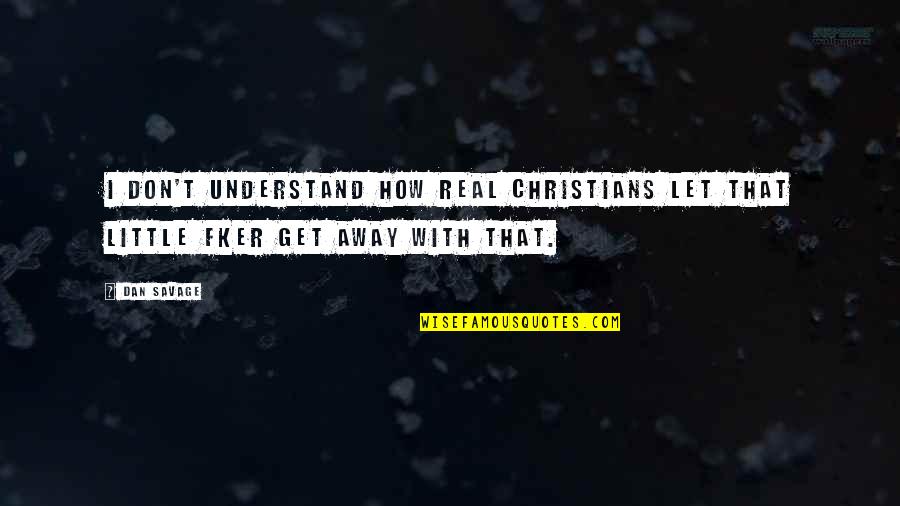 Conniption Fit Quotes By Dan Savage: I don't understand how real Christians let that