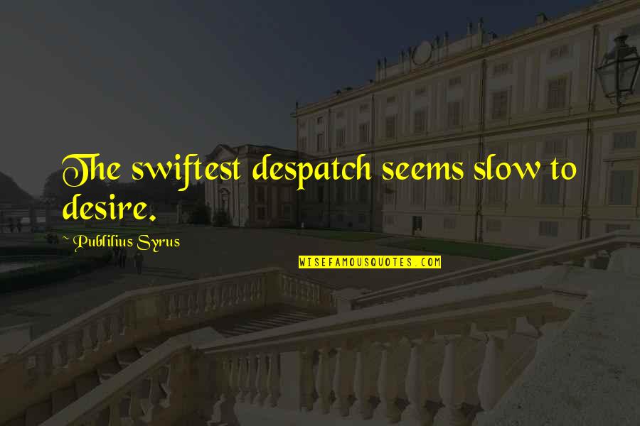 Connivance In Spanish Quotes By Publilius Syrus: The swiftest despatch seems slow to desire.