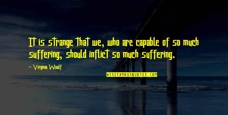 Connivance Quotes By Virginia Woolf: It is strange that we, who are capable