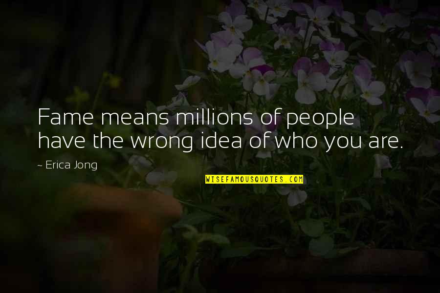 Connived Antonym Quotes By Erica Jong: Fame means millions of people have the wrong