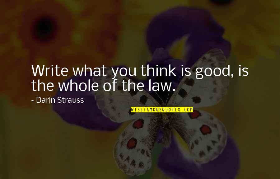 Connivedness Quotes By Darin Strauss: Write what you think is good, is the