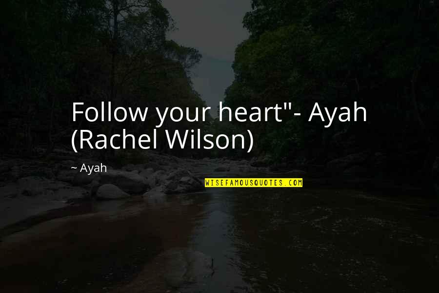 Connivery Quotes By Ayah: Follow your heart"- Ayah (Rachel Wilson)