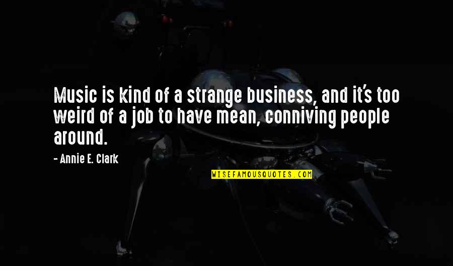 Conniving People Quotes By Annie E. Clark: Music is kind of a strange business, and