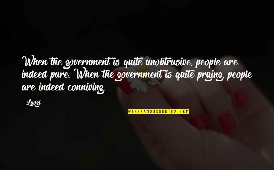 Conniving People Quotes By Laozi: When the government is quite unobtrusive, people are