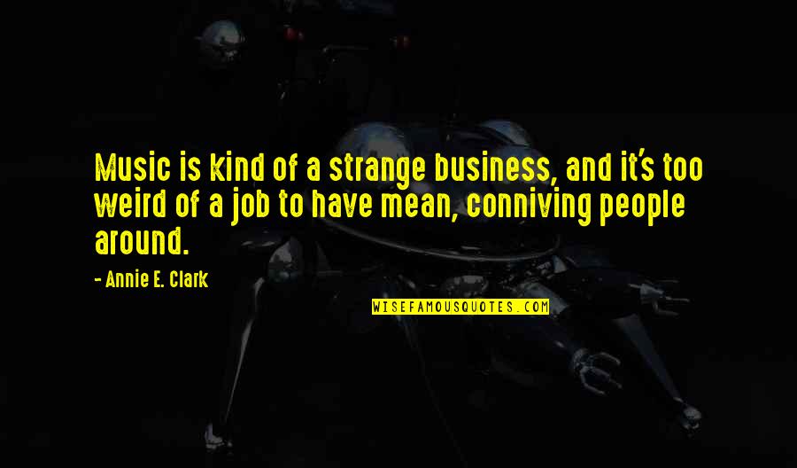 Conniving Quotes By Annie E. Clark: Music is kind of a strange business, and