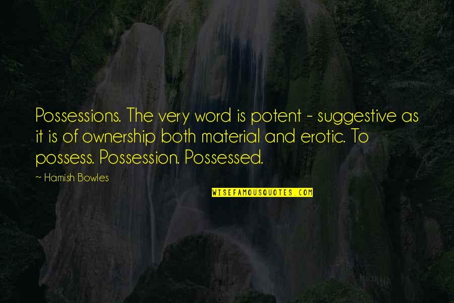 Conniving Quotes By Hamish Bowles: Possessions. The very word is potent - suggestive