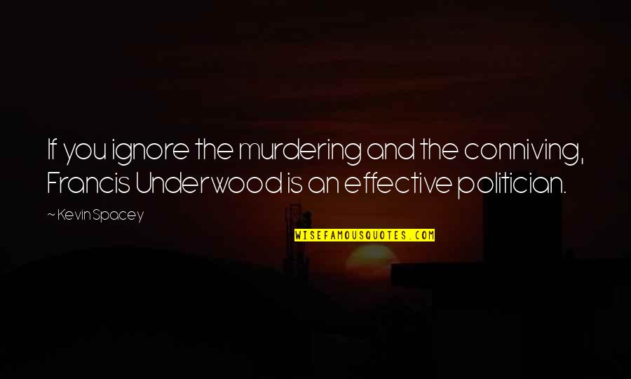 Conniving Quotes By Kevin Spacey: If you ignore the murdering and the conniving,