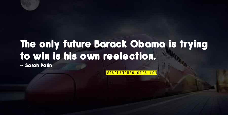 Conniving Quotes By Sarah Palin: The only future Barack Obama is trying to