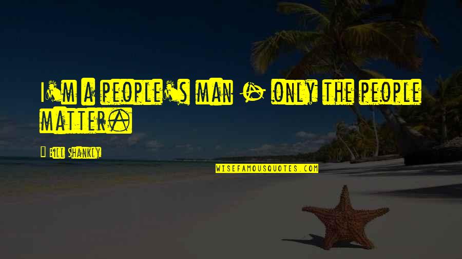 Connivingness Quotes By Bill Shankly: I'm a people's man - only the people
