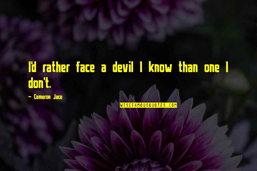 Connivingness Quotes By Cameron Jace: I'd rather face a devil I know than